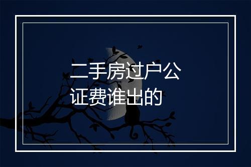 二手房过户公证费谁出的