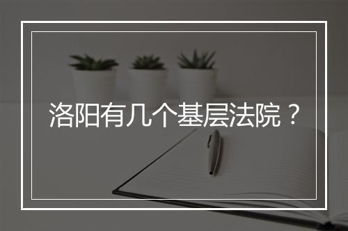 洛阳有几个基层法院？