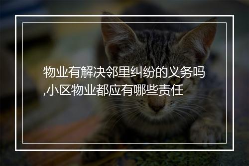物业有解决邻里纠纷的义务吗,小区物业都应有哪些责任