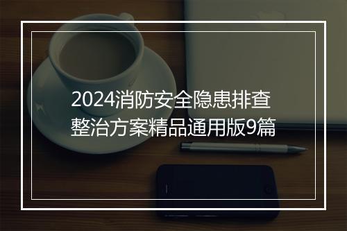 2024消防安全隐患排查整治方案精品通用版9篇