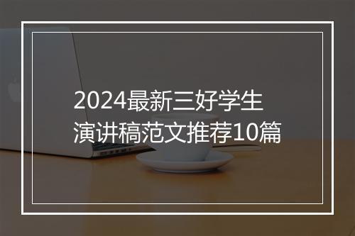 2024最新三好学生演讲稿范文推荐10篇