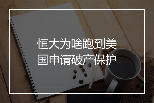 恒大为啥跑到美国申请破产保护