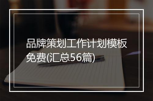 品牌策划工作计划模板免费(汇总56篇)