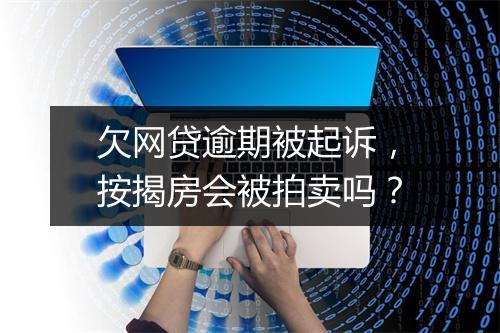 欠网贷逾期被起诉，按揭房会被拍卖吗？