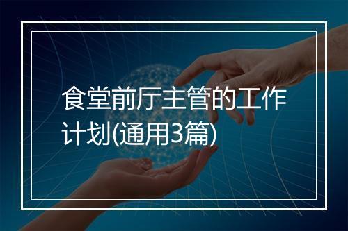 食堂前厅主管的工作计划(通用3篇)