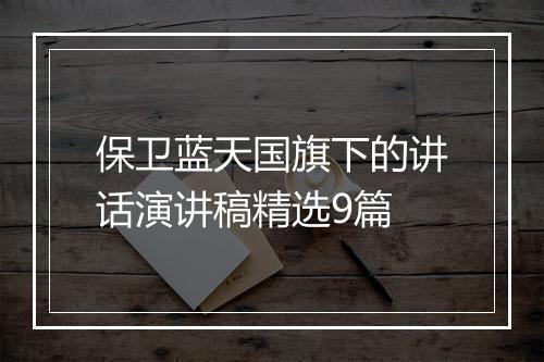 保卫蓝天国旗下的讲话演讲稿精选9篇