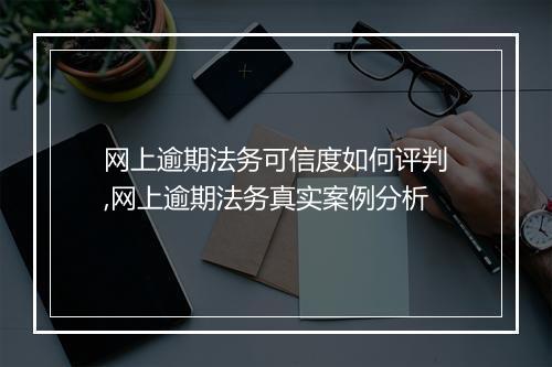 网上逾期法务可信度如何评判,网上逾期法务真实案例分析