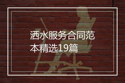 洒水服务合同范本精选19篇