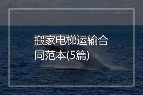 搬家电梯运输合同范本(5篇)