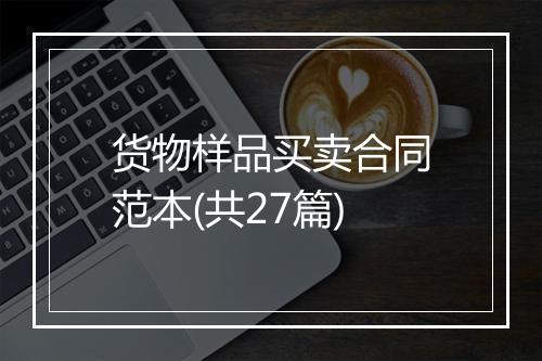 货物样品买卖合同范本(共27篇)