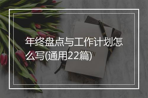 年终盘点与工作计划怎么写(通用22篇)