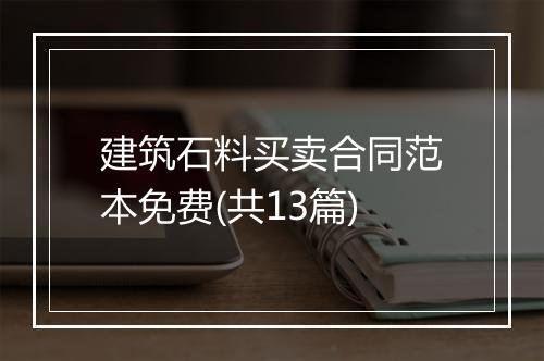 建筑石料买卖合同范本免费(共13篇)