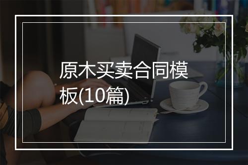 原木买卖合同模板(10篇)