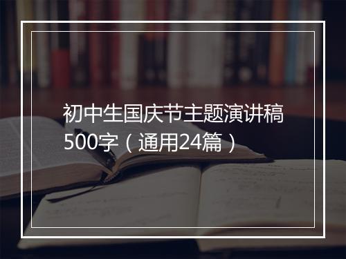 初中生国庆节主题演讲稿500字（通用24篇）