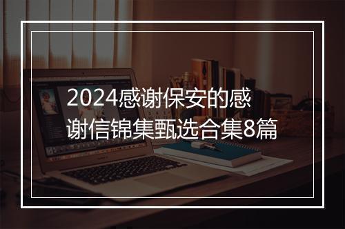 2024感谢保安的感谢信锦集甄选合集8篇