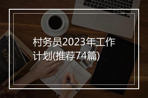 村务员2023年工作计划(推荐74篇)