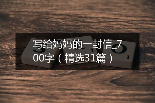 写给妈妈的一封信_700字（精选31篇）