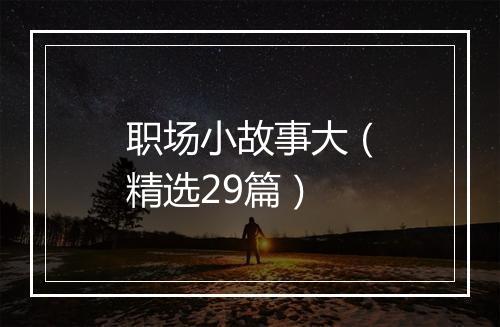 职场小故事大（精选29篇）