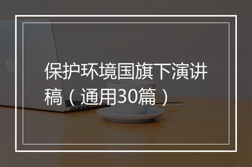 保护环境国旗下演讲稿（通用30篇）