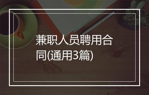 兼职人员聘用合同(通用3篇)
