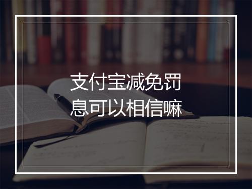 支付宝减免罚息可以相信嘛