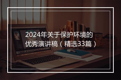 2024年关于保护环境的优秀演讲稿（精选33篇）