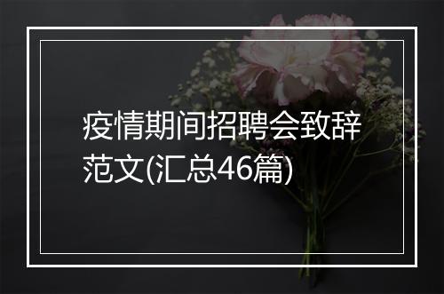 疫情期间招聘会致辞范文(汇总46篇)