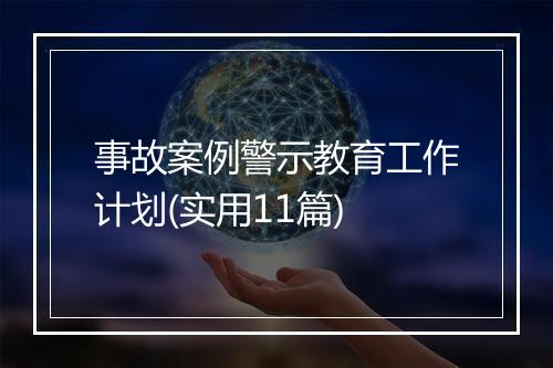 事故案例警示教育工作计划(实用11篇)