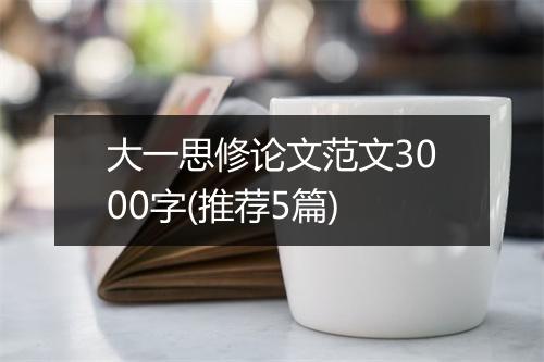 大一思修论文范文3000字(推荐5篇)