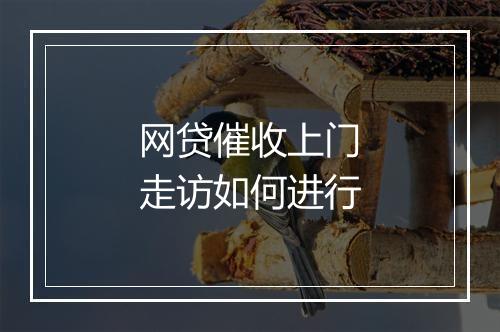 网贷催收上门走访如何进行