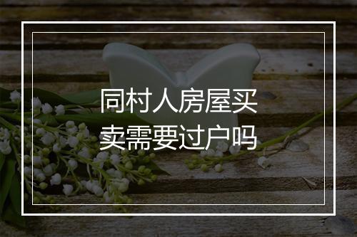 同村人房屋买卖需要过户吗