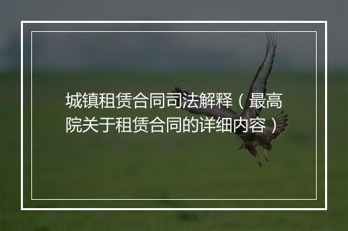 城镇租赁合同司法解释（最高院关于租赁合同的详细内容）