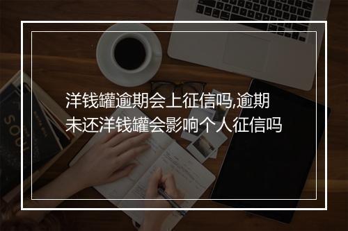 洋钱罐逾期会上征信吗,逾期未还洋钱罐会影响个人征信吗