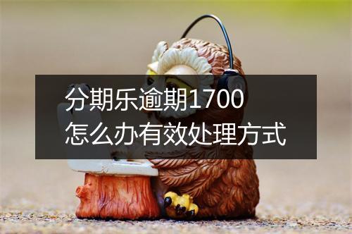 分期乐逾期1700怎么办有效处理方式