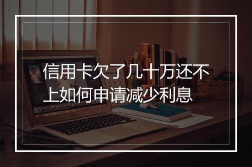 信用卡欠了几十万还不上如何申请减少利息