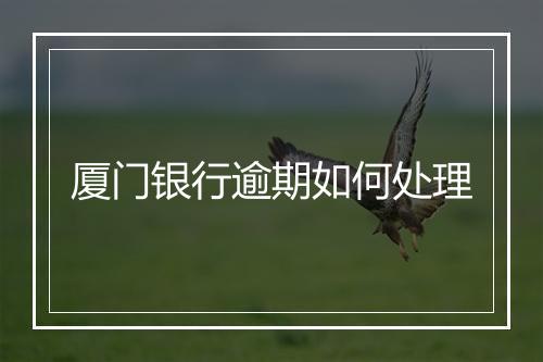 厦门银行逾期如何处理