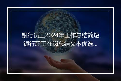 银行员工2024年工作总结简短 银行职工在岗总结文本优选合集9篇