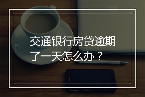 交通银行房贷逾期了一天怎么办？