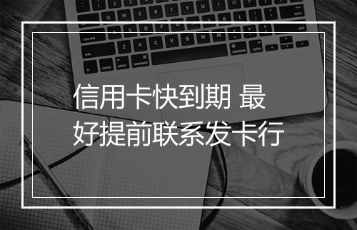 信用卡快到期 最好提前联系发卡行