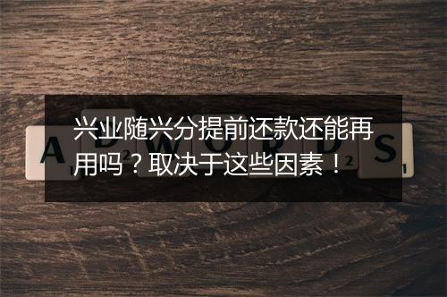 兴业随兴分提前还款还能再用吗？取决于这些因素！
