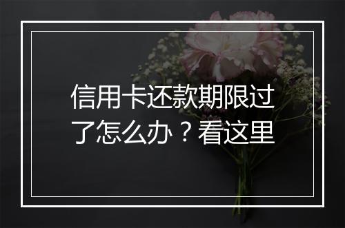 信用卡还款期限过了怎么办？看这里