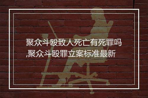 聚众斗殴致人死亡有死罪吗,聚众斗殴罪立案标准最新
