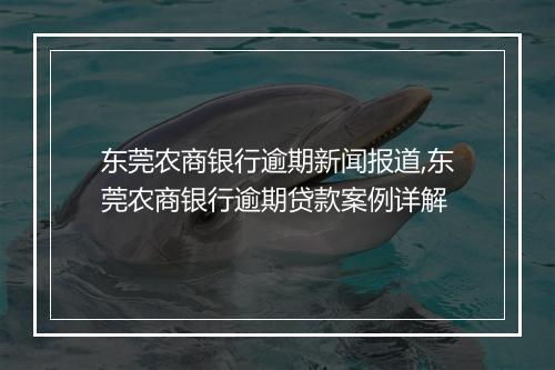 东莞农商银行逾期新闻报道,东莞农商银行逾期贷款案例详解