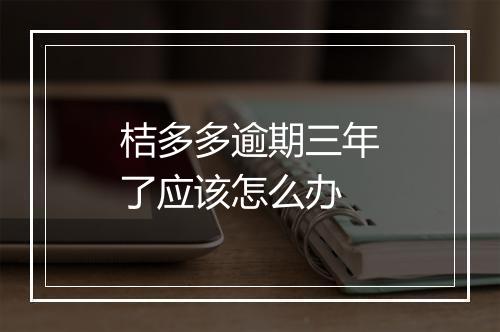 桔多多逾期三年了应该怎么办