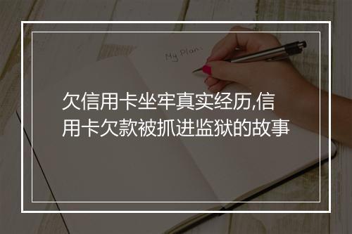 欠信用卡坐牢真实经历,信用卡欠款被抓进监狱的故事