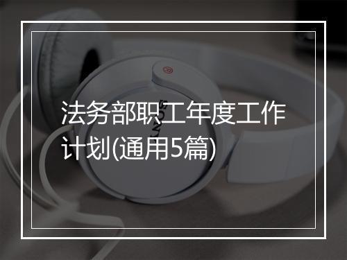 法务部职工年度工作计划(通用5篇)