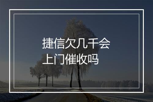 捷信欠几千会上门催收吗