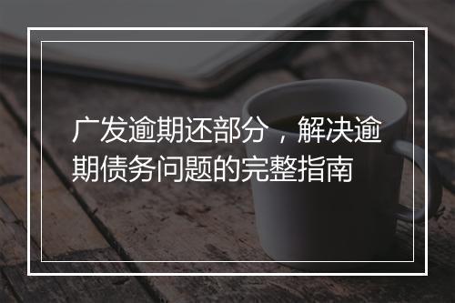 广发逾期还部分，解决逾期债务问题的完整指南