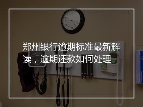 郑州银行逾期标准最新解读，逾期还款如何处理