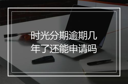 时光分期逾期几年了还能申请吗